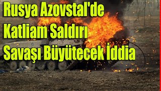 Rusya Azovstal'de Katliam Saldırı Savaşı Büyütecek İddia  Rusya Ukrayna Savaşı Son durum #sondakika