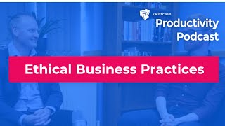 Ethical Business Practices | SwiftCase Productivity Podcast #32