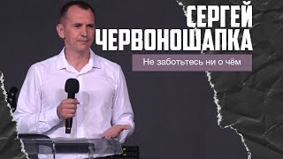 Сергей Червоношапка - Не заботьтесь ни о чём (06.10.2024)