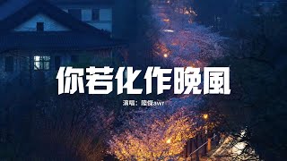 陸傑awr - 你若化作晚風『你若化作那晚風我便追尋你行蹤，你吹一次我們每一次相擁。』【動態歌詞MV】