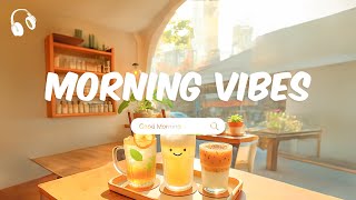 Morning Vibes Songs 🌻 Positive Feelings and Energy 🌻 A playlist for good mood