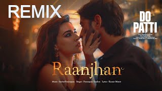 Do Patti: Raanjhan (Remix Song) Kriti Sanon, Shaheer Sheikh | Parampara Tandon | Sachet-P,Kausar M