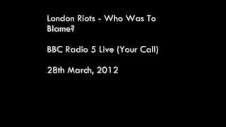 London Riots Who Was To Blame? (BBC Radio 5 Live, Your Call) (Part 2 of 2)