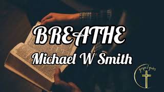 Breathe (lyrics) - Michael W Smith