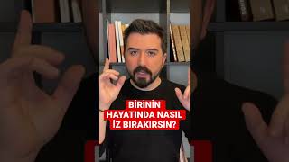 Birinin hayatında nasıl iz bırakırsın?