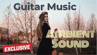 Guitar Relaxing Music - Ambient Music | Exclusive Mix