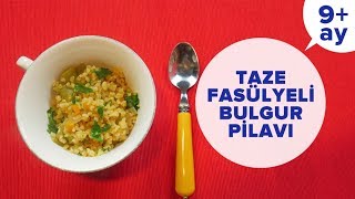 Taze Fasülyeli Bulgur Pilavı Tarifi | Çocuk ve Bebek Yemekleri (9 Ay +)