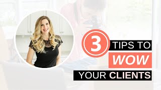 Three Tips to Wow Your Clients