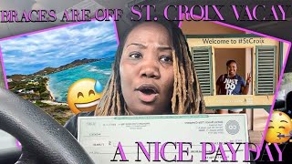 Braces Are Off, St. Croix Vacay & Nice Payday