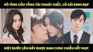 Vô tình cứu tổng tài thoát chết, cô gái xinh đẹp một bước lên mây được anh cưng chiều hết mực