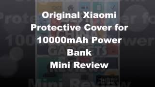 Original Xiaomi Protective Cover for 10000mAh Power Bank [Mini Review] (Gearbest.com)