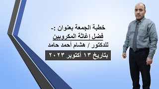 خطبة الجمعة :- فضل إغاثة المكروبين | هشام أحمد حامد