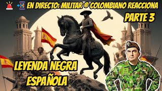 🚨📲En directo: Militar ® Colombiano Reacciona a la LEYENDA NEGRA ESPAÑOLA parte 3