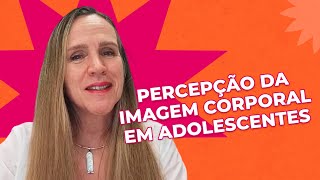 A PERCEPÇÃO da IMAGEM CORPORAL dos adolescentes é diferente? | Dra Bianca Thurm