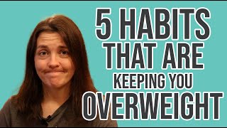 5 Habits That Are Keeping You Overweight (And How to Break Them!)