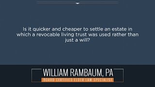 Is it quicker and cheaper to settle an estate in which a revocable living trust was used...