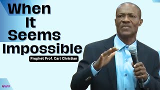 When It Seems Impossible - Prophet Carl Christian