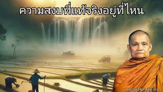 ความสงบที่แท้จริงอยู่ที่ไหน โดยหลวงพ่อชา สุภทฺโท พระโพธิญาณเถร วัดหนองป่าพง ธรรมะคลายทุกข์