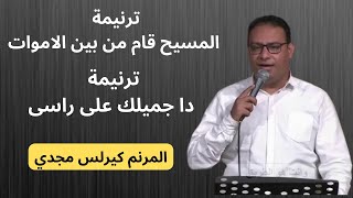 ترنيمة المسيح قام من بين الاموات - ترنيمة دا جميلك على راسى  / المرنم  كيرلس مجدي