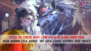 FULL | Ta từ bỏ LANG VƯƠNG độc nhất vô nhị để CHỌN MỘT con gà QUè làm linh thú bản mệnh chỉ vì...