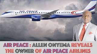 AIR PEACE: Allen Onyema Reveals The owner of Air Peace Airlines