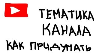 КАК ПРИДУМАТЬ ТЕМУ ДЛЯ КАНАЛА. ТЕМА ДЛЯ КАНАЛА НА ЮТУБЕ. О ЧЕМ СНИМАТЬ НА ЮТУБЕ. ТЕМАТИКА ДЛЯ КАНАЛА