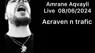 Amrane Aqvayli RK Live 08/06/2024 - Aεraven n trafic - Yerḥa-ten uqvayli !