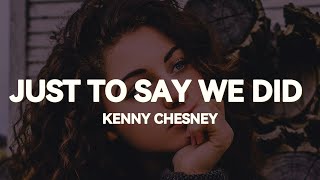 Kenny Chesney - Just To Say We Did (Lyrics)