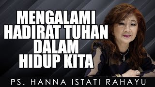 Ps. Hanna Istati Rahayu | MENGALAMI HADIRAT TUHAN DALAM HIDUP KITA