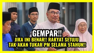 JIKA INI BENAR!! RAKYAT SETUJU TAK AKAN TUKAR PM SELAMA 5TAHUN!!