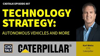 Caterpillar CTO: Technology Strategy, Autonomous Vehicles, and More | CXOTalk # 807