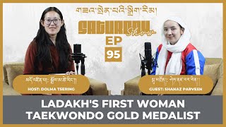 SHANAZ PARVEEN | EPISODE 95 | TAEKWONDO | LZA SPENBEY DIGRIM | LADAKHI SPORTSPERSON