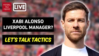 XABI ALONSO AS POSSIBLE LIVERPOOL MANAGER? | LET'S TALK TACTICS | FOOTBALL TALK PODCAST