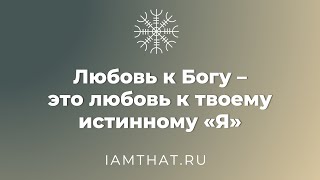 Любовь к Богу – это любовь к твоему истинному "Я"