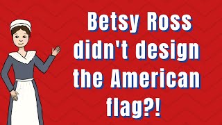 Did Betsy Ross Design The First American Flag?