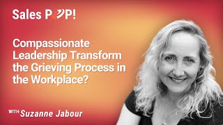 Compassionate Leadership Transform the Grieving Process in the Workplace? with Suzanne Jabour