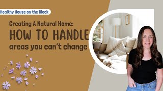 Creating a Natural Home: How to handle areas you can’t change