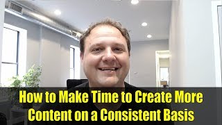 How to Make Time to Create More Content on a Consistent Basis