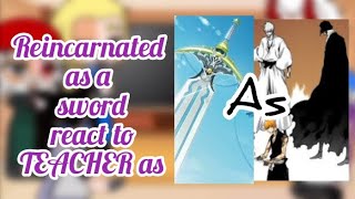 Reincarnated as a sword react to TEACHER'S 1st Wielder as Ichigo & TEACHER as Zangetzu | Part 3 |