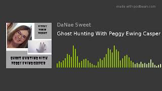 Ghost Hunting With Peggy Ewing Casper