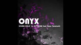 【高音質】ONYX／SOUND HOLIC Vs. ZYTOKINE feat. Nana Takahashi 音源