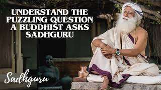 Yoga Practices Sadhguru- Understand the Puzzling Question a Buddhist Asks Sadhguru