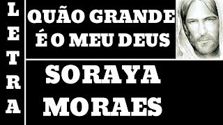 QUÃO GRANDE É O MEU DEUS - SORAYA MORAES - LETRA (ALL 38)