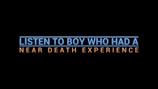 LISTEN to BOY who HAD a NEAR DEATH EXPERIENCE