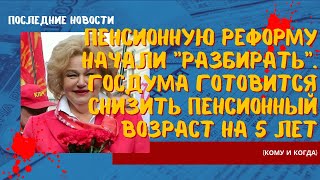 Пенсионную реформу начали разбирать. Госдума готовится снизить пенсионный возраст на 5 лет (кому)