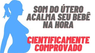 Som do Útero Acalma seu Bebê na Hora. Cientificamente comprovado. Faça o Teste e Comprove Você Mesma