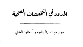 الحدود في التخصصات الصحية | حوار مع دكتورة رنا باناجة و أستاذة خلود العدني.