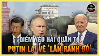 PHÂN TÍCH: Tai nạn tàu ngầm chỉ ra điểm yếu hải quân Trung Quốc, Putin lại vẽ lại lằn ranh đỏ