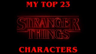 My Top 23 Stranger Things Characters #strangerthings