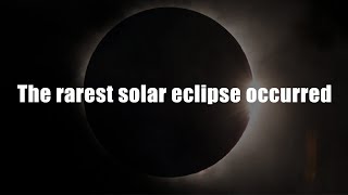 The rarest hybrid solar eclipse occurred on April 20, 2023